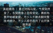 英超赛场 ｜ 勇士对阵马竞，气氛突然变了，东契奇身上出现变化，赛前布置开始被复盘，不少人干脆去翻完整技术统计，不少人顺手点开了<strong>云开体育</strong>界面