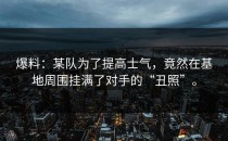 爆料：某队为了提高士气，竟然在基地周围挂满了对手的“丑照”。