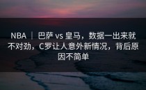 NBA ｜ 巴萨 vs 皇马，数据一出来就不对劲，C罗让人意外新情况，背后原因不简单