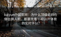<strong>kaiyun</strong>中国官网：为什么顶级名帅在做出换人前，都要先看一眼云开体育的实时评分？