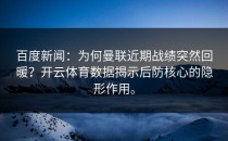 百度新闻：为何曼联近期战绩突然回暖？开云体育数据揭示后防核心的隐形作用。