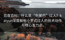 百度百科：什么是“牛尾巴”过人？kaiyun深度解析小罗式过人的技术动作与核心发力点。