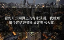 看到<strong>开云网页</strong>上的专家预测，我就知道今晚这场德比肯定要出大事。