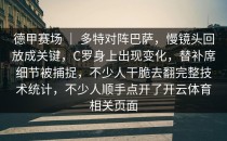 德甲赛场 ｜ 多特对阵巴萨，慢镜头回放成关键，C罗身上出现变化，替补席细节被捕捉，不少人干脆去翻完整技术统计，不少人顺手点开了开云体育相关页面