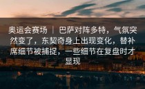 奥运会赛场 ｜ 巴萨对阵多特，气氛突然变了，东契奇身上出现变化，替补席细节被捕捉，一些细节在复盘时才显现