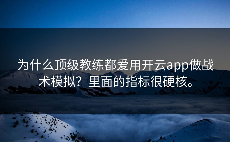 为什么顶级教练都爱用开云app做战术模拟？里面的指标很硬核。  第1张