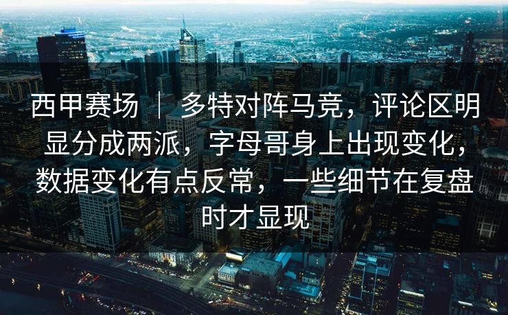 西甲赛场 | 多特对阵马竞,评论区明显分成两派,字母哥身上出现变化,数据变化有点反常,一些细节在复盘时才显现 西甲赛场 | 多特对阵马竞,评论区明显分成两派,字母哥身上出现变化,数据变化有点反常,一些细节在复盘时才显现
